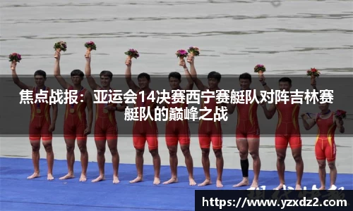 焦点战报：亚运会14决赛西宁赛艇队对阵吉林赛艇队的巅峰之战