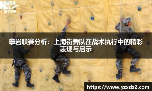 攀岩联赛分析：上海街舞队在战术执行中的精彩表现与启示