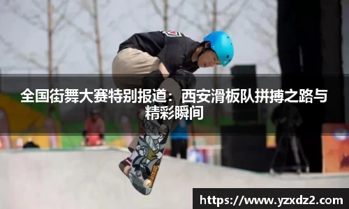 全国街舞大赛特别报道：西安滑板队拼搏之路与精彩瞬间