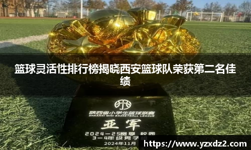 篮球灵活性排行榜揭晓西安篮球队荣获第二名佳绩