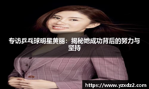 专访乒乓球明星黄丽：揭秘她成功背后的努力与坚持