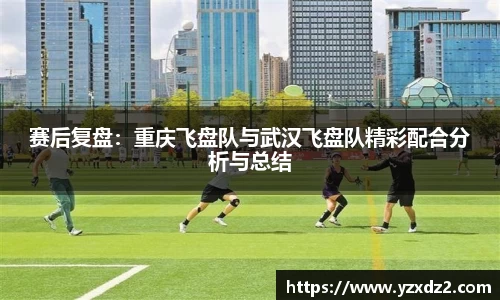 赛后复盘：重庆飞盘队与武汉飞盘队精彩配合分析与总结